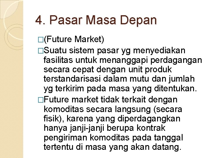 4. Pasar Masa Depan �(Future Market) �Suatu sistem pasar yg menyediakan fasilitas untuk menanggapi