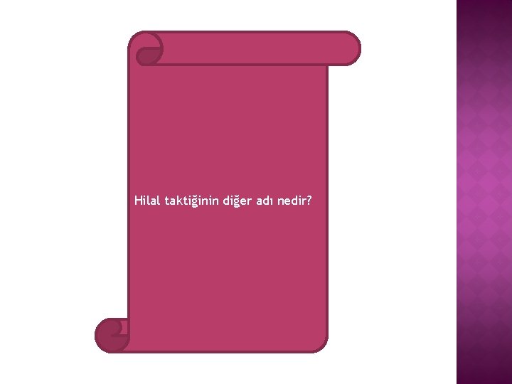 Hilal taktiğinin diğer adı nedir? 