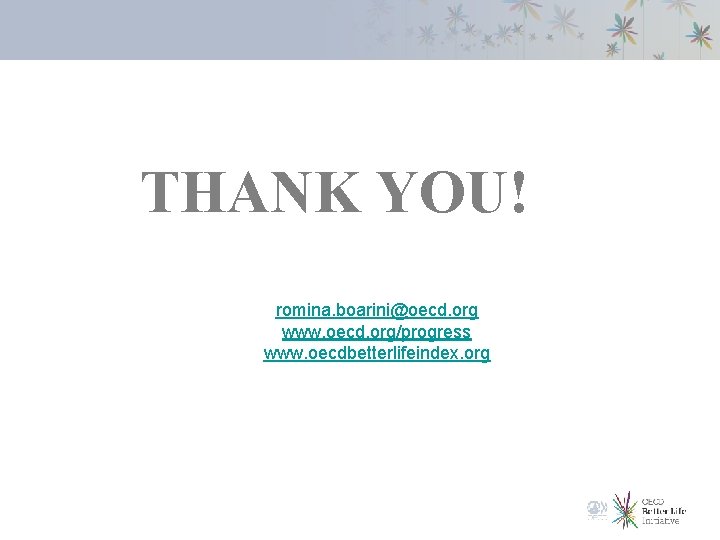 THANK YOU! romina. boarini@oecd. org www. oecd. org/progress www. oecdbetterlifeindex. org 