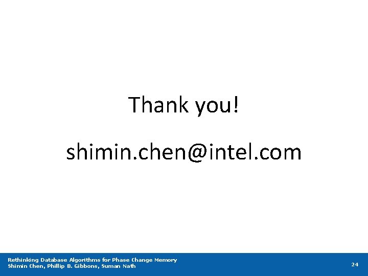 Thank you! shimin. chen@intel. com Rethinking Database Algorithms for Phase Change Memory Shimin Chen,