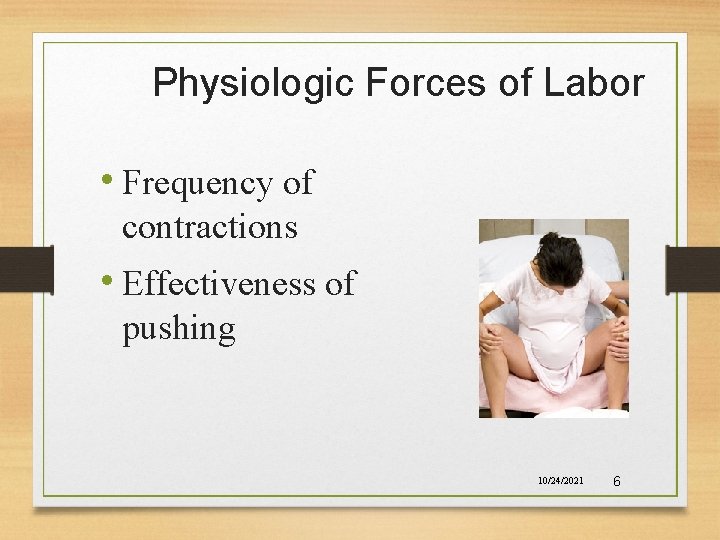 Physiologic Forces of Labor • Frequency of contractions • Effectiveness of pushing 10/24/2021 6