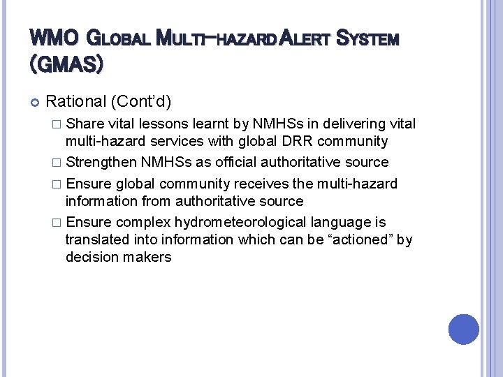 WMO GLOBAL MULTI-HAZARD ALERT SYSTEM (GMAS) Rational (Cont’d) � Share vital lessons learnt by