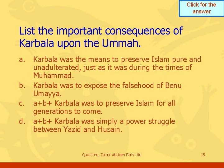 Click for the answer List the important consequences of Karbala upon the Ummah. a. Click for the answer List the important consequences of Karbala upon the Ummah. a.