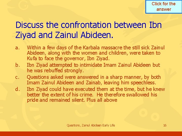 Click for the answer Discuss the confrontation between Ibn Ziyad and Zainul Abideen. a. Click for the answer Discuss the confrontation between Ibn Ziyad and Zainul Abideen. a.