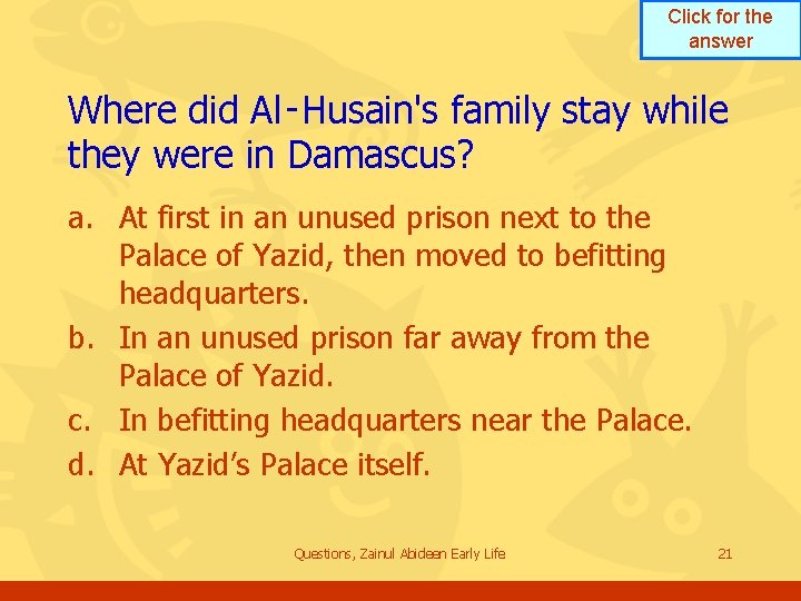 Click for the answer Where did Al‑Husain's family stay while they were in Damascus? Click for the answer Where did Al‑Husain's family stay while they were in Damascus?
