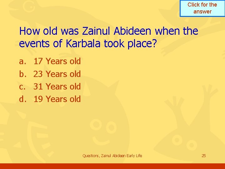 Click for the answer How old was Zainul Abideen when the events of Karbala Click for the answer How old was Zainul Abideen when the events of Karbala