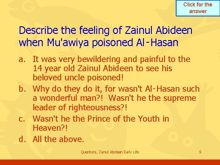 Click for the answer Describe the feeling of Zainul Abideen when Mu'awiya poisoned Al‑Hasan Click for the answer Describe the feeling of Zainul Abideen when Mu'awiya poisoned Al‑Hasan