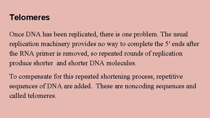 Telomeres Once DNA has been replicated, there is one problem. The usual replication machinery
