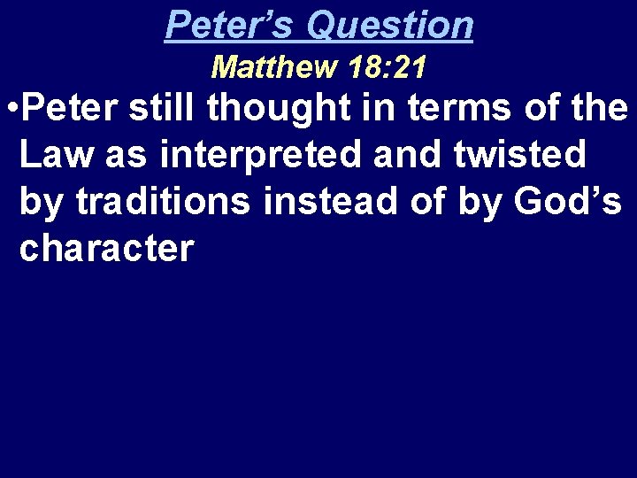Peter’s Question Matthew 18: 21 • Peter still thought in terms of the Law
