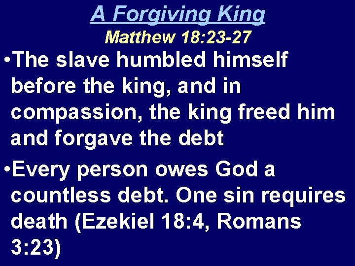 A Forgiving King Matthew 18: 23 -27 • The slave humbled himself before the