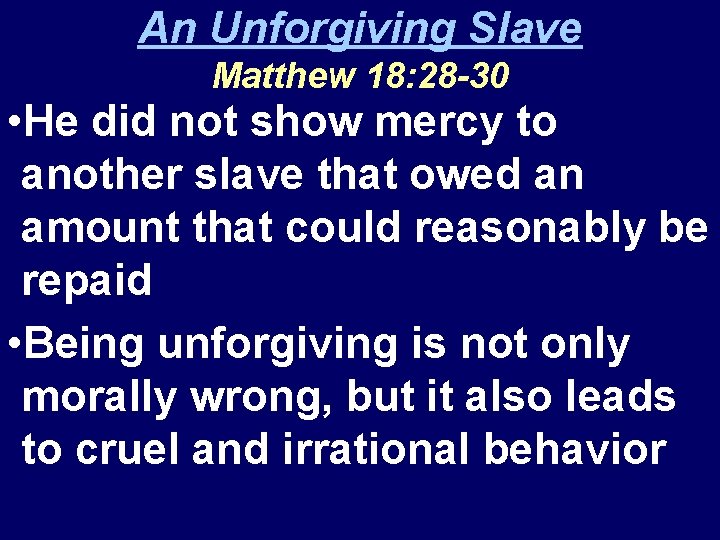 An Unforgiving Slave Matthew 18: 28 -30 • He did not show mercy to