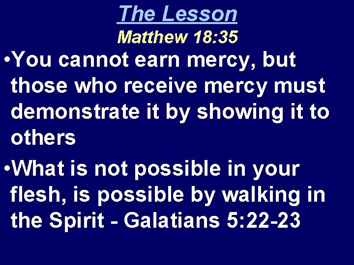 The Lesson Matthew 18: 35 • You cannot earn mercy, but those who receive