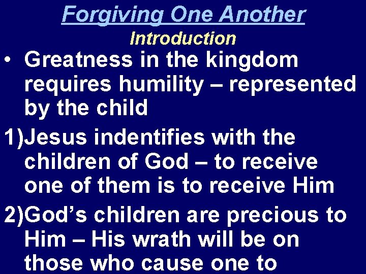 Forgiving One Another Introduction • Greatness in the kingdom requires humility – represented by