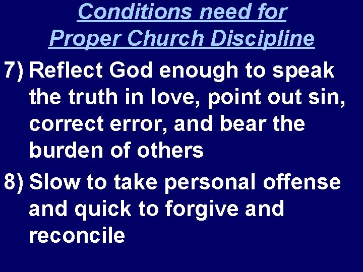 Conditions need for Proper Church Discipline 7) Reflect God enough to speak the truth