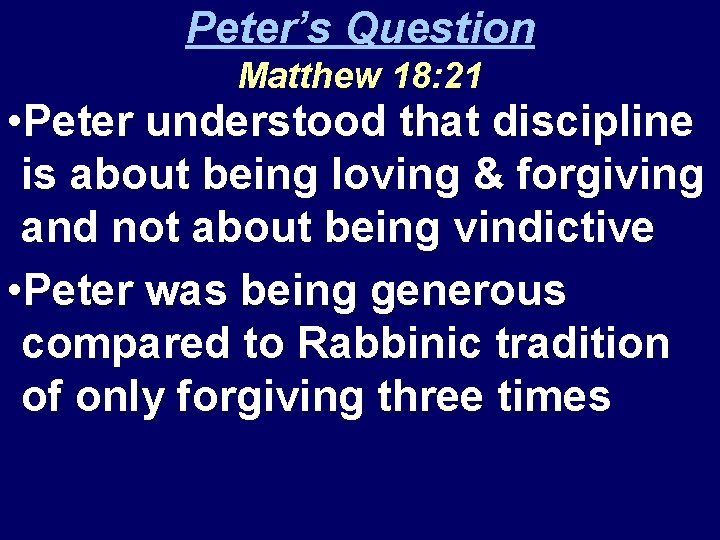 Peter’s Question Matthew 18: 21 • Peter understood that discipline is about being loving