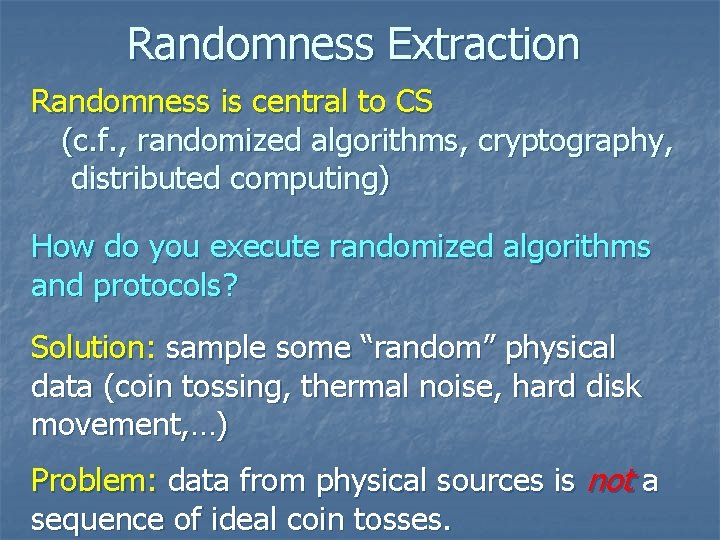 Randomness Extraction Randomness is central to CS (c. f. , randomized algorithms, cryptography, distributed