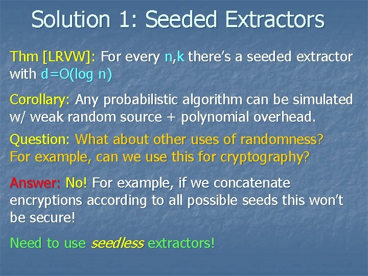 Solution 1: Seeded Extractors Thm [LRVW]: For every n, k there’s a seeded extractor