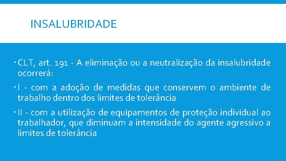 INSALUBRIDADE CLT, art. 191 - A eliminação ou a neutralização da insalubridade ocorrerá: I