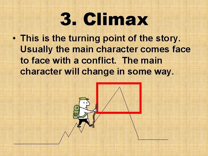 3. Climax • This is the turning point of the story. Usually the main