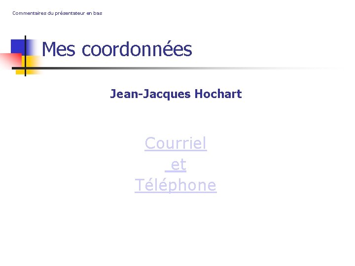 Commentaires du présentateur en bas Mes coordonnées Jean-Jacques Hochart Courriel et Téléphone 