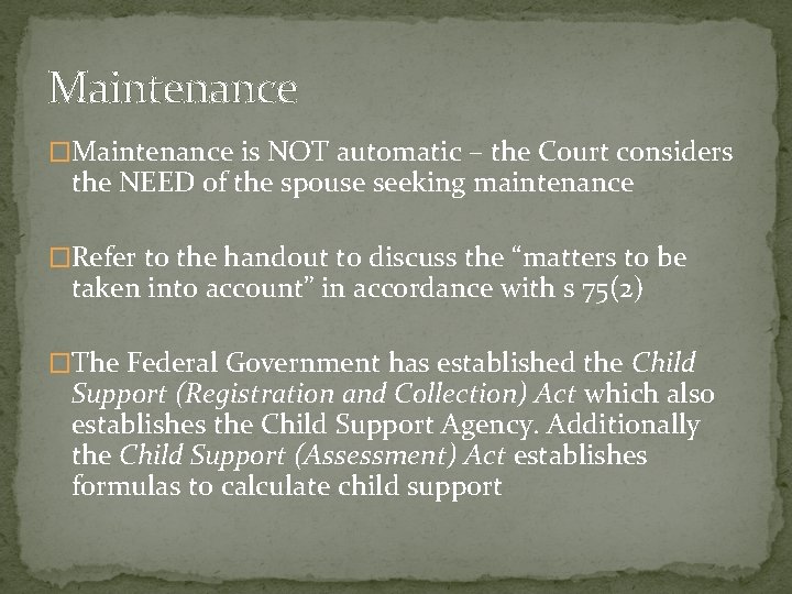 Maintenance �Maintenance is NOT automatic – the Court considers the NEED of the spouse