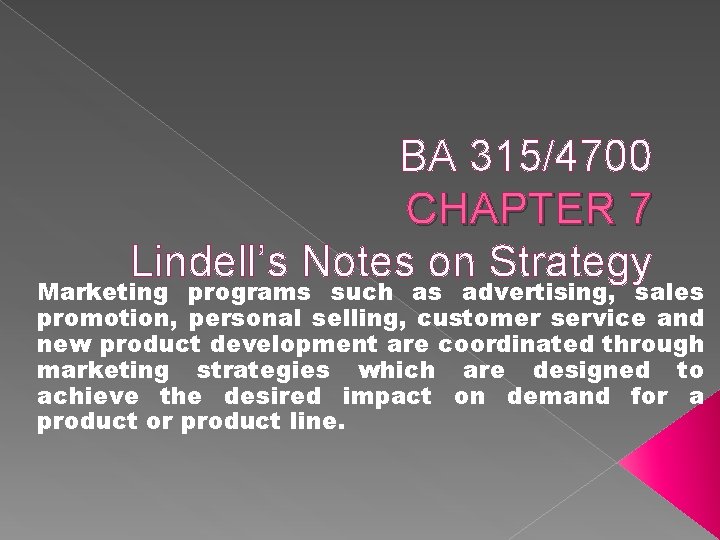 BA 315/4700 CHAPTER 7 Lindell’s Notes on Strategy Marketing programs such as advertising, sales