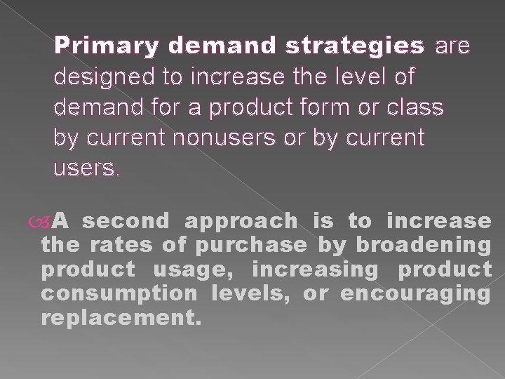 Primary demand strategies are designed to increase the level of demand for a product
