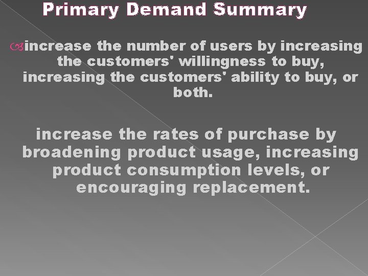 Primary Demand Summary increase the number of users by increasing the customers' willingness to