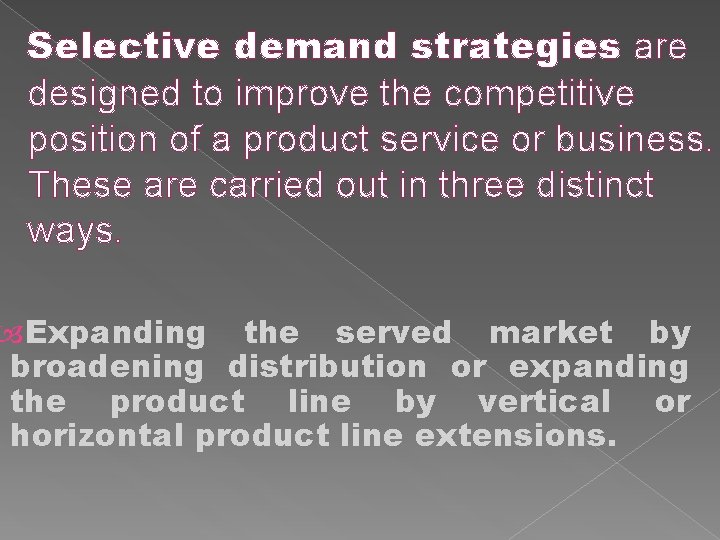 Selective demand strategies are designed to improve the competitive position of a product service