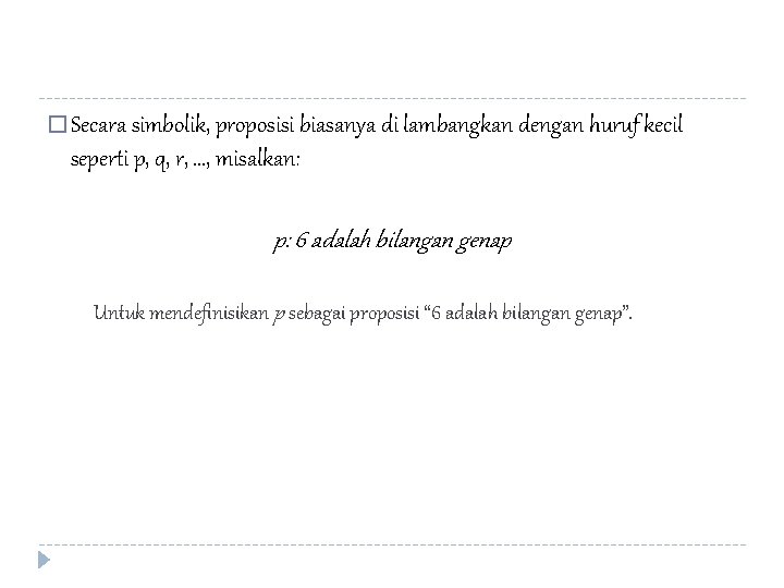 � Secara simbolik, proposisi biasanya di lambangkan dengan huruf kecil seperti p, q, r,