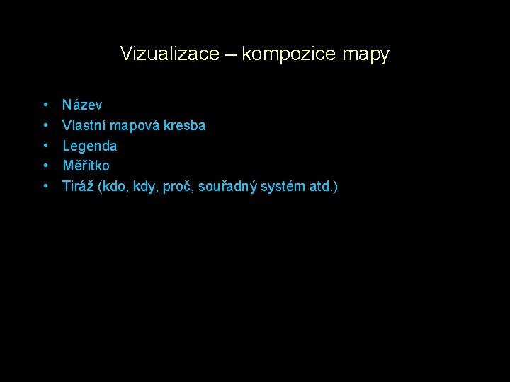 Vizualizace – kompozice mapy • • • Název Vlastní mapová kresba Legenda Měřítko Tiráž