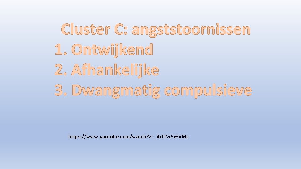 Cluster C: angststoornissen 1. Ontwijkend 2. Afhankelijke 3. Dwangmatig compulsieve https: //www. youtube. com/watch?