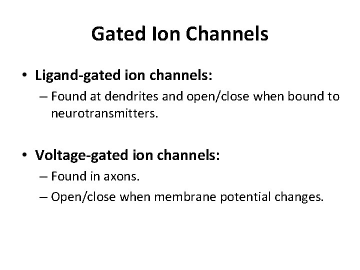 Gated Ion Channels • Ligand-gated ion channels: – Found at dendrites and open/close when