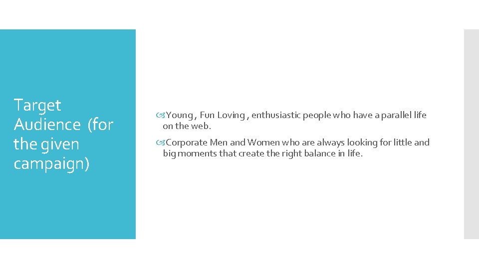 Target Audience (for the given campaign) Young , Fun Loving , enthusiastic people who