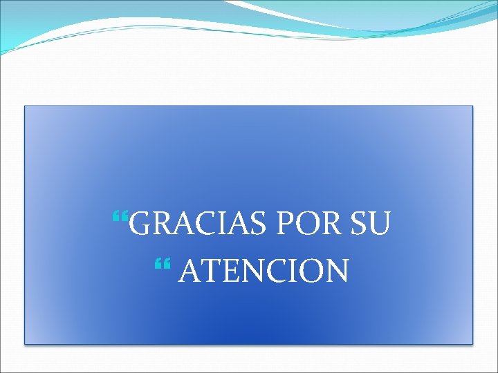  GRACIAS POR SU ATENCION 