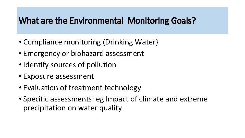 What are the Environmental Monitoring Goals? • Compliance monitoring (Drinking Water) • Emergency or