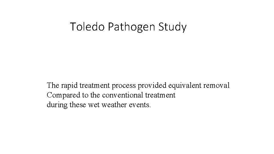 Toledo Pathogen Study The rapid treatment process provided equivalent removal Compared to the conventional