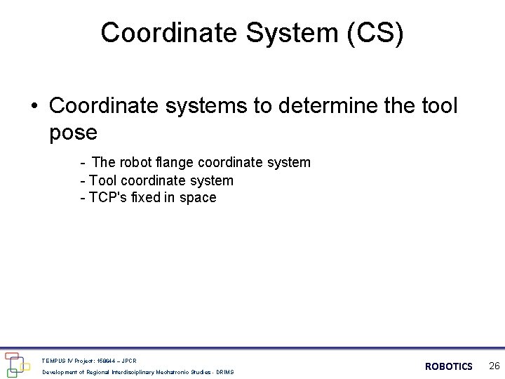 Coordinate System (CS) • Coordinate systems to determine the tool pose - The robot