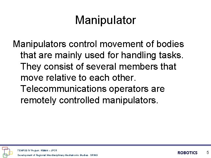 Manipulators control movement of bodies that are mainly used for handling tasks. They consist