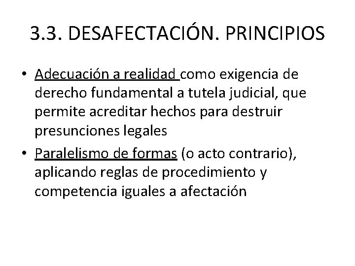 3. 3. DESAFECTACIÓN. PRINCIPIOS • Adecuación a realidad como exigencia de derecho fundamental a