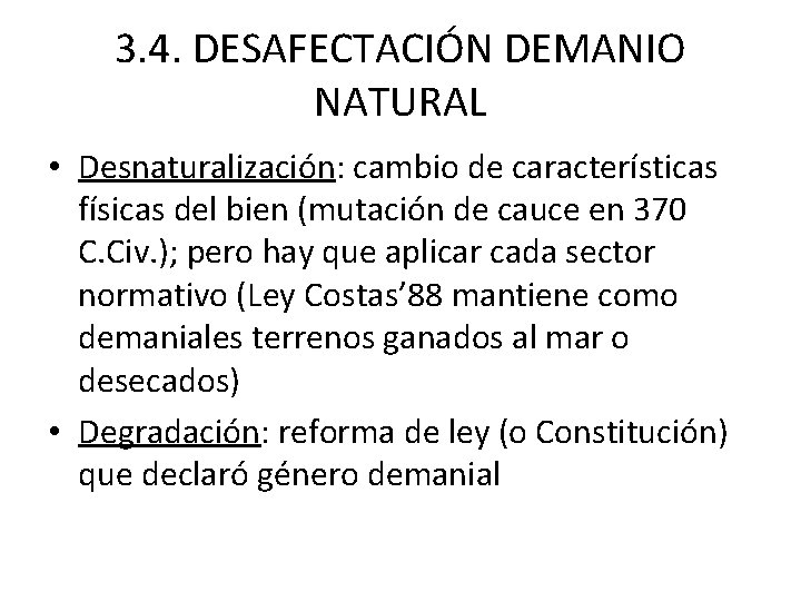 3. 4. DESAFECTACIÓN DEMANIO NATURAL • Desnaturalización: cambio de características físicas del bien (mutación