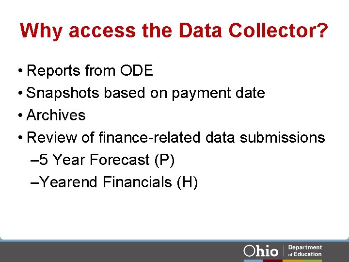 Why access the Data Collector? • Reports from ODE • Snapshots based on payment