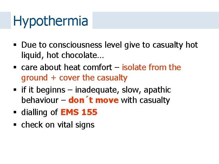 Hypothermia Due to consciousness level give to casualty hot liquid, hot chocolate… care about