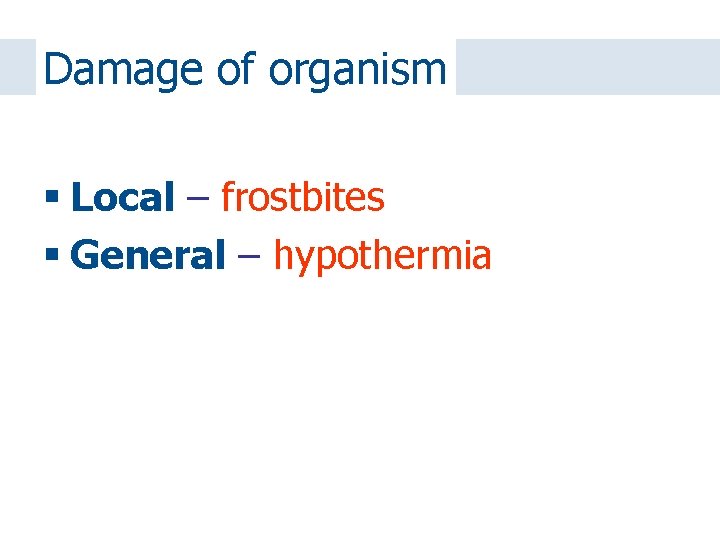 Damage of organism Local – frostbites General – hypothermia 
