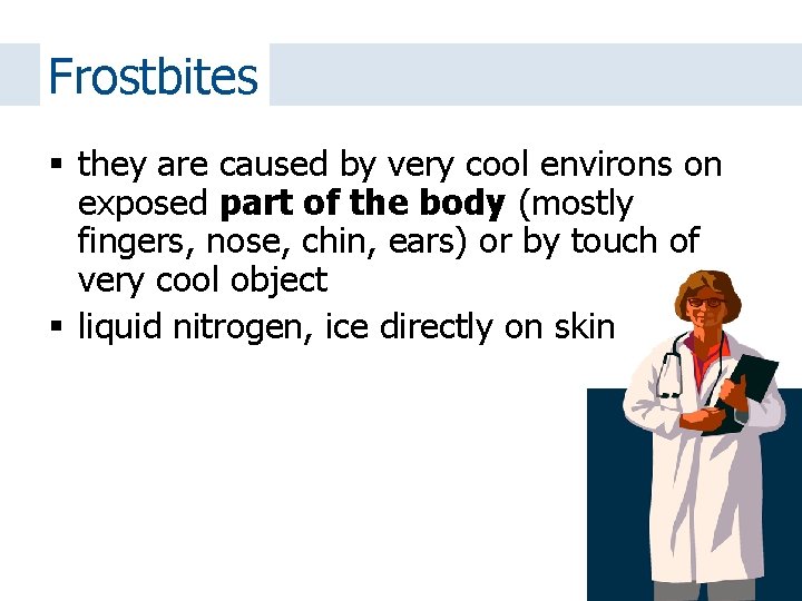 Frostbites they are caused by very cool environs on exposed part of the body