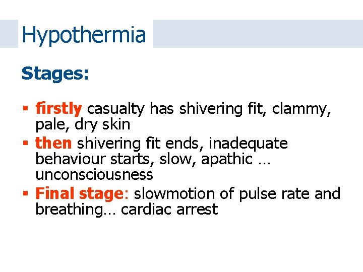 Hypothermia Stages: firstly casualty has shivering fit, clammy, pale, dry skin then shivering fit