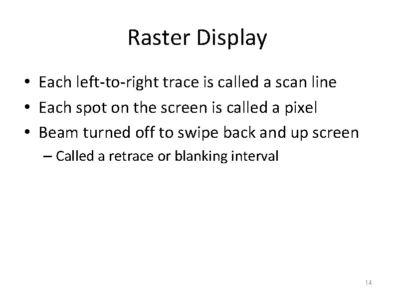 Raster Display • Each left-to-right trace is called a scan line • Each spot