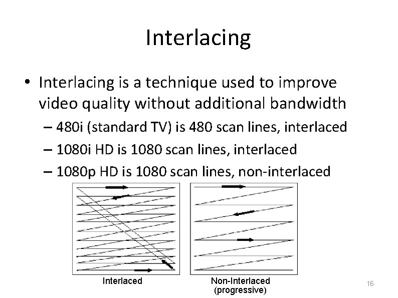 Interlacing • Interlacing is a technique used to improve video quality without additional bandwidth