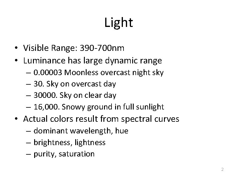 Light • Visible Range: 390 -700 nm • Luminance has large dynamic range –