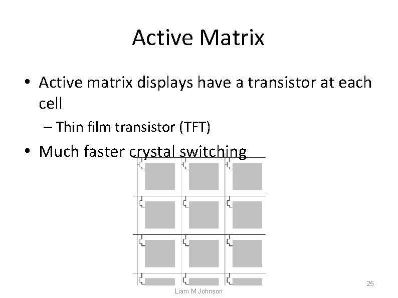 Active Matrix • Active matrix displays have a transistor at each cell – Thin